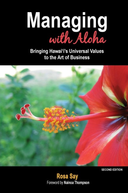 Managing with Aloha: Bringing Hawaiis Universal Values to the Art of Business