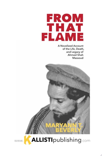 From That Flame A Novelized Account of the Life, Death, and Legacy of the “Lion of Panjshir,” Ahmed Shah Massoud