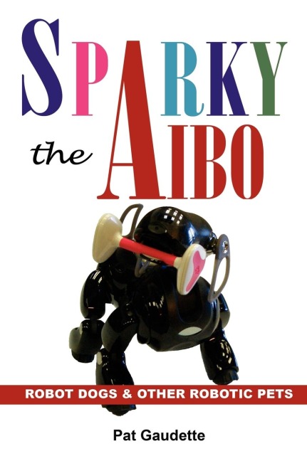 Sparky the AIBO: Robot Dogs & Other Robotic Pets