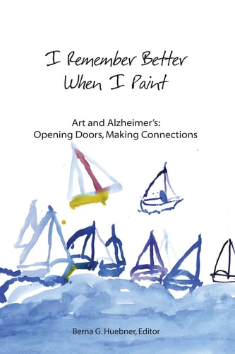 I Remember Better When I Paint Art and Alzheimer's: Opening Doors, Making Connections