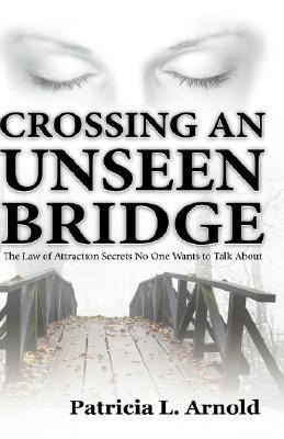 Crossing an Unseen Bridge: The Law of Attraction Secrets No One Wants to Talk About