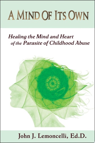 A Mind of Its Own Healing the Mind and Heart of the Parasite of Childhood Abuse