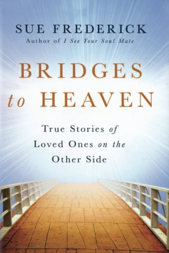 Bridges to Heaven True Stories of Loved Ones on the Other Side