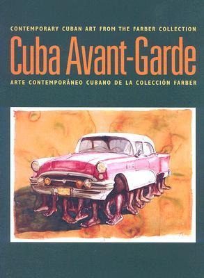 Cuba Avant-Garde: Contemporary Cuban Art From The Farber Collection / Arte Contemporaneo Cubano de la Coleccion Farber