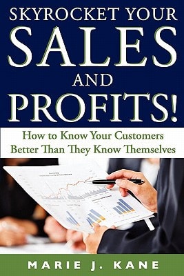 Skyrocket Your Sales and Profits! How to Know Your Customers Better Than They Know Themselves