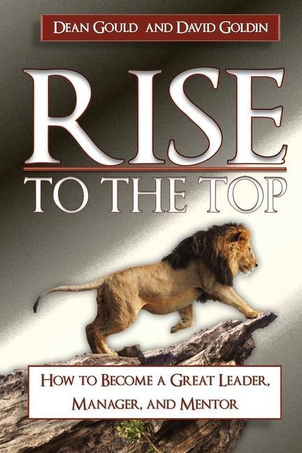 Rise to the Top: How to become a Great Leader, Manager and Mentor