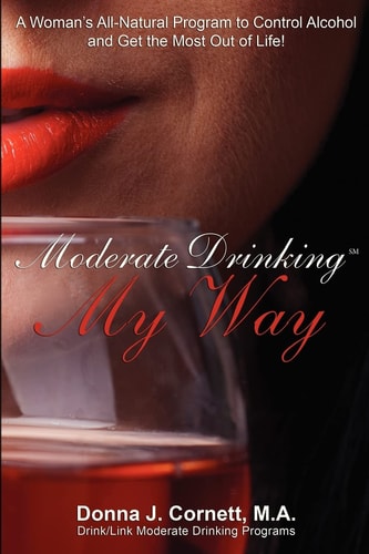 Moderate Drinking My Way A Woman's All-Natural Program to Control Alcohol and Get the Most Out of Life!