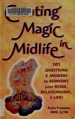 Creating Magic in Midlife 101 Questions and Answers to Reinvent Your Work, Relationships [and] Life