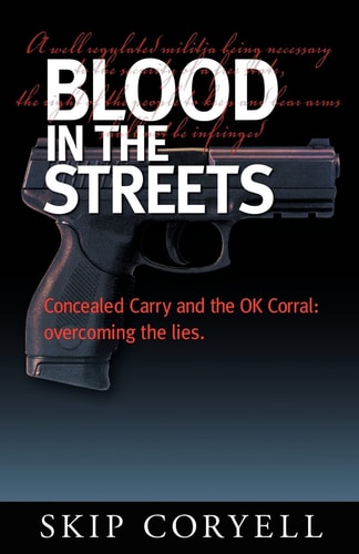 Blood in the Streets Concealed Carry and the OK Corral, Overcoming the Lies