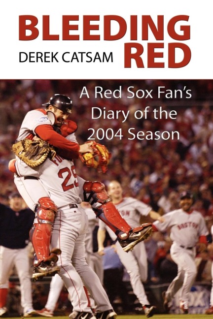 Bleeding Red: A Red Sox Fans Diary of the 2004 Season