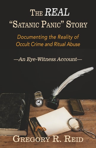 The Real "Satanic Panic" Story: Documenting the reality of occult crime and ritual abuse —An Eye-Witness Account—