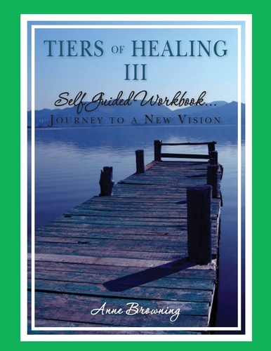Tiers of Healing Iii Self Guided Workbook... . Journey to a New Vision