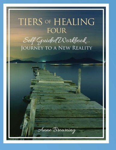Tiers of Healing Iv Self Guided Workbook... Journey to a New Reality
