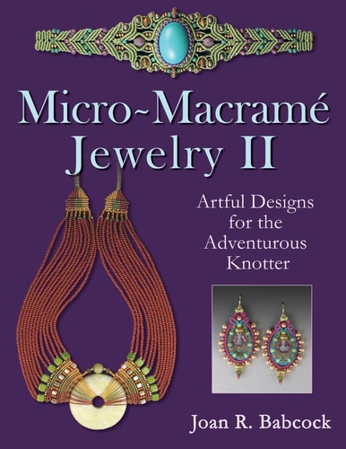 Micro-Macrame Jewelry II Artful Designs for the Adventurous Knotter
