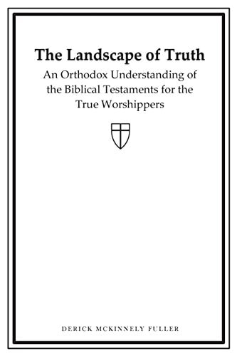 The Landscape of Truth An Orthodox Understanding of the Biblical Testaments for the True Worshippers