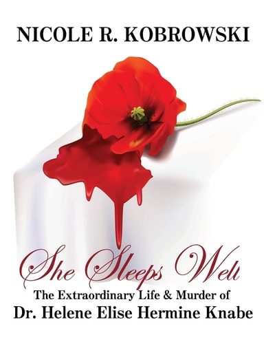 She Sleeps Well The Extraordinary Life and Murder of Dr. Helene Elise Hermine Knabe