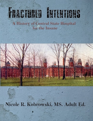 Fractured Intentions A History of Central State Hospital for the Insane