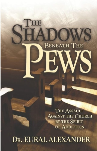 The Shadows Beneath the Pews The Assault Against the Church by the Spirit of Addiction