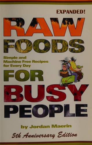 Raw Foods for Busy People Simple and Machine-Free Recipes for Every Day