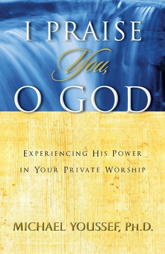 I Praise You, O God Experiencing His Power in Your Private Worship