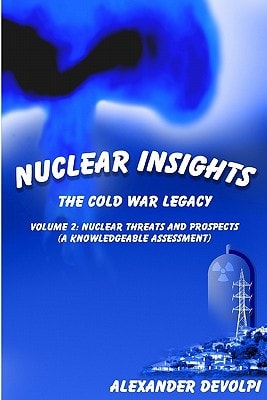Nuclear Insights The Cold War Legacy: Volume 2: Nuclear Threats and Prospects (A Knowledgeable Assessment)