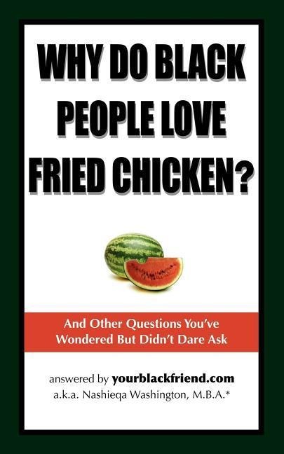 Why Do Black People Love Fried Chicken? and Other Questions Youve Wondered But Didnt Dare Ask