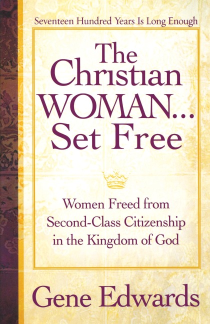The Christian Woman...Set Free: Women Freed From Second-Class Citizenship in the Kingdom of God