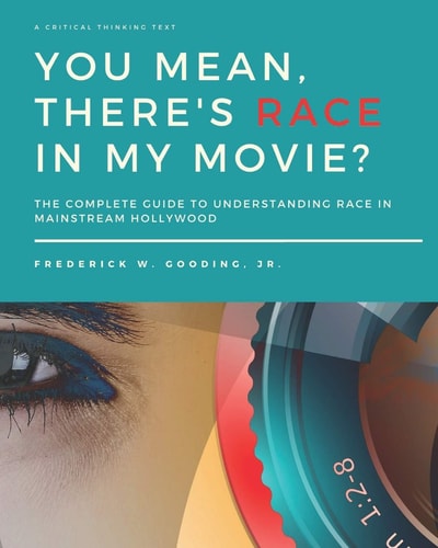 You Mean, There's Race in My Movie? The Complete Guide to Understanding Race in Mainstream Hollywood