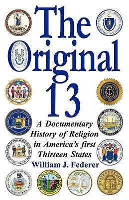 The Original 13: A Documentary History of Religion in Americas First Thirteen States