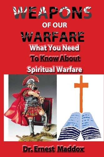 Weapons of Our Warfare What You Need To Know About Spiritual Warfare