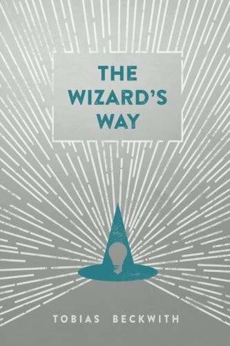 The Wizard's Way Secrets from Wizards of the Past Revealed for the World Changers of Today