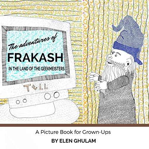 The Adventures of Frakash in the Land of the Geekmeisters A Picture Book for Grown-Ups