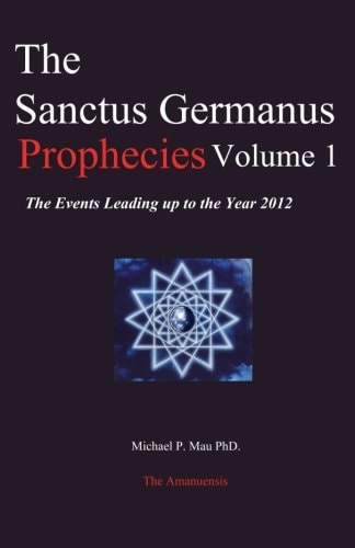 The Sanctus Germanus Prophecies Volume 1 The Events Leading Up to the Year 2012