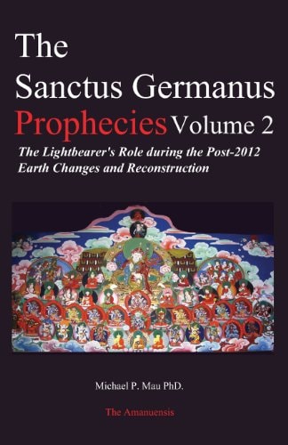 The Sanctus Germanus Prophecies Volume 2 The Lightbearer's Role During the Post-2012 Earth Changes and Reconstruction