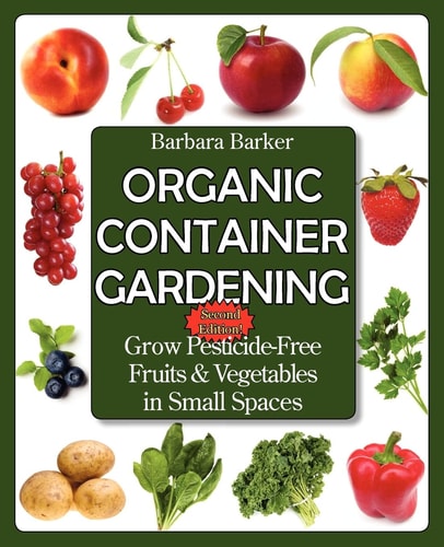 Organic Container Gardening Grow Pesticide-Free Fruits and Vegetables in Small Spaces