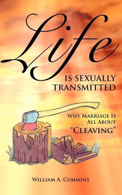 Life Is Sexually Transmitted: Why Marriage is all about Cleaving