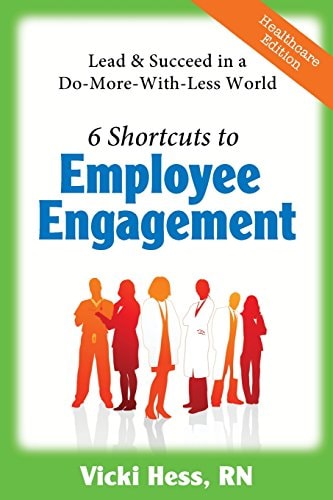 6 Shortcuts to Employee Engagement Lead & Succeed in a Do-More-with-Less World (Healthcare Edition)