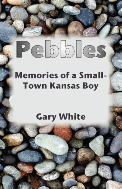 Pebbles: Memories of a Small-Town Kansas Boy