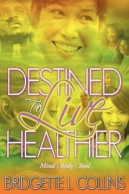Destined to Live Healthier: Mind, Body and Soul