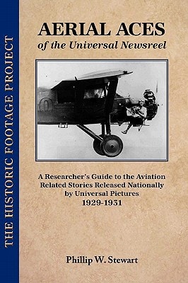 Aerial Aces of the Universal Newsreel A Researcher's Guide to the Aviation Related Stories Released Nationally by Universal Pictures, 1929-1931