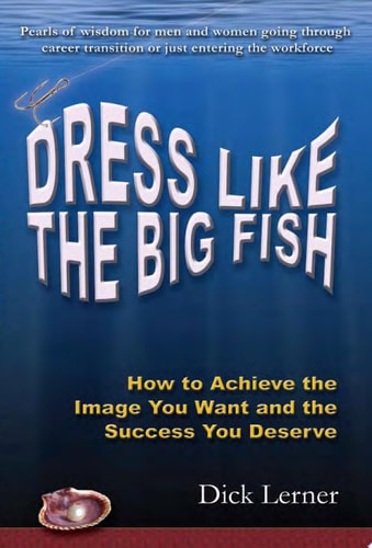 Dress Like the Big Fish How to Achieve the Image You Want and the Success You Deserve