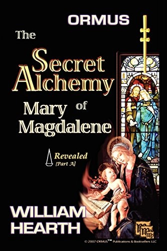ORMUS the Secret Alchemy of Mary Magdalene Revealed Part A Historical and Practical Applications of Essential Alchemical Science