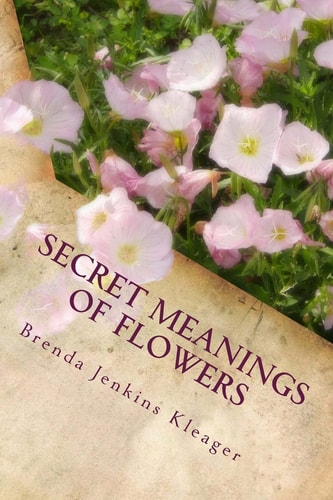 Secret Meanings of Flowers Including Trees, Shrubs, Vines and Herbs