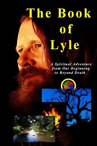 The Book of Lyle A Spiritual Adventure from Our Beginning to Beyond Death