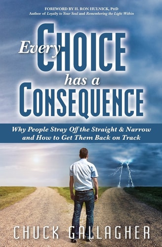 Every Choice Has a Consequence Why People Stray Off the Straight and Narrow and How to Get Them Back on Track