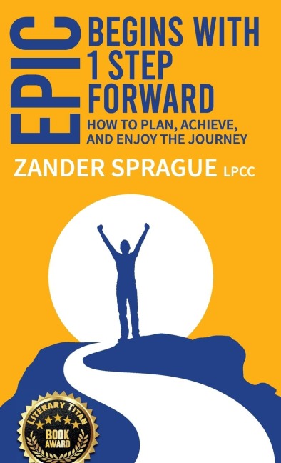 EPIC Begins With 1 Step Forward: How To Plan, Achieve, and Enjoy The Journey
