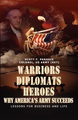 Warriors, Diplomats, Heroes, Why Americas Army Succeeds - Lessons for Business and Life