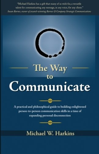 The Way to Communicate A Practical and Philosophical Guide to Building Enlightened Person-to-person Communication Skills in a Time of Expanding Personal Disconnection