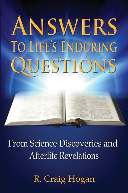 Answers to Lifes Enduring Questions: From Science Discoveries and Afterlife Revelations