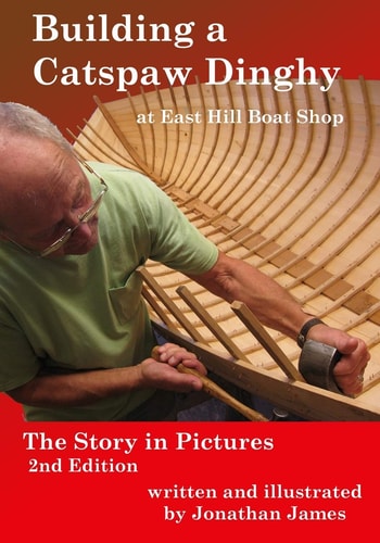 Building a Catspaw Dinghy at East Hill Boat Shop The Story in Pictures, 2nd Ediition